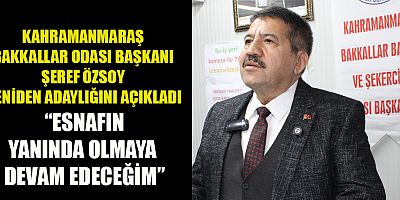 KAHRAMANMARAŞ BAKKALLAR ODASI BAŞKANI ŞEREF ÖZSOY YENİDEN ADAYLIĞINI AÇIKLADI