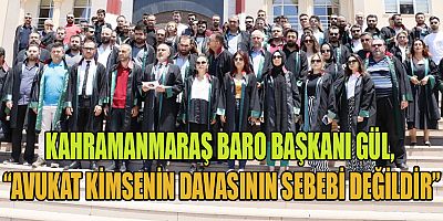 KAHRAMANMARAŞ BARO BAŞKANI GÜL, “AVUKAT TARAF DEĞİL VEKİLDİR”