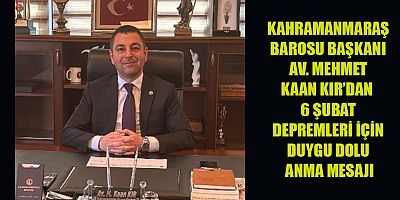 KAHRAMANMARAŞ BAROSU BAŞKANI KIR: BU ACILAR ASLA UNUTULMAYACAK