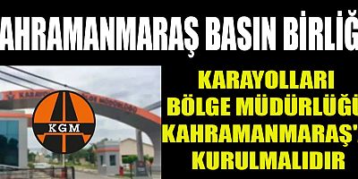 KAHRAMANMARAŞ BASIN BİRLİĞİ: KARAYOLLARI BÖLGE MÜDÜRLÜĞÜ’NÜN ADRESİ KAHRAMANMARAŞ OLMALIDIR