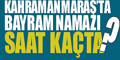 KAHRAMANMARAŞ BAYRAM NAMAZI SAAT KAÇTA?
