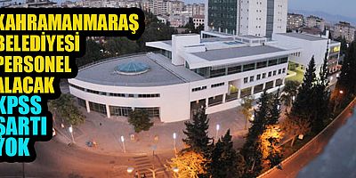 KAHRAMANMARAŞ BELEDİYESİ PERSONEL ALIMI YAPACAK