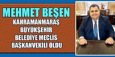 KAHRAMANMARAŞ BÜYÜKŞEHİR BELEDİYE MECLİS BAŞKANVEKİLİ MEHMET BEŞEN OLDU