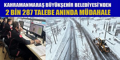 KAHRAMANMARAŞ BÜYÜKŞEHİR BELEDİYESİ  KARLA MÜCADELEDE SEFERBER OLDU 2 BİN 287 TALEBE ANINDA MÜDAHALE