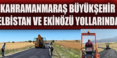 KAHRAMANMARAŞ BÜYÜKŞEHİR, ULAŞIMI İYİLEŞTİRMEK İÇİN SAHADA