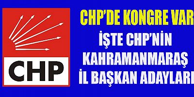 KAHRAMANMARAŞ CHP’DE KONGRE HEYECANI!