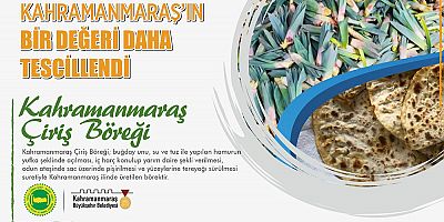 KAHRAMANMARAŞ ÇİRİŞ BÖREĞİ, ŞEHRİN TESCİLLİ ÜRÜNLERİ ARASINA EKLENDİ