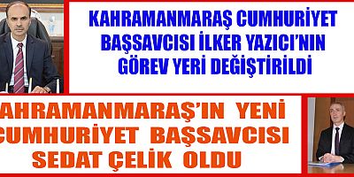 KAHRAMANMARAŞ CUMHURİYET BAŞSAVCISI DEĞİŞTİ