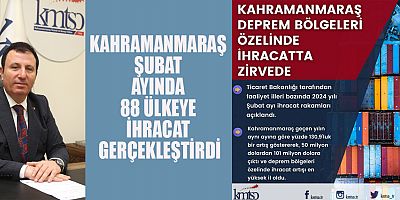 KAHRAMANMARAŞ DEPREM BÖLGELERİ  ÖZELİNDE İHRACATTA ZİRVEDE 