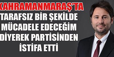  KAHRAMANMARAŞ DEVA PARTİSİ’NDE İSTİFA
