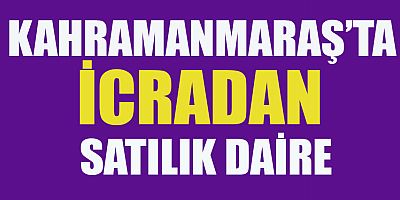 KAHRAMANMARAŞ DULKADİROĞLU’NDA İCRADAN SATILIK DAİRE