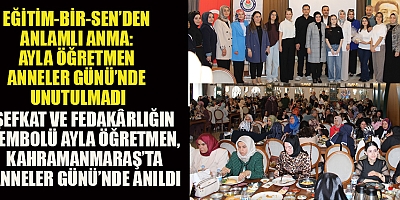 KAHRAMANMARAŞ EĞİTİM-BİR-SEN’DEN “ŞEFKATİN, MERHAMETİN VE FEDAKÂRLIĞIN ADI: AYLA ÖĞRETMEN” TEMALI ANNELER GÜNÜ  PROGRAMI 