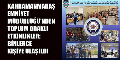 KAHRAMANMARAŞ EMNİYET MÜDÜRLÜĞÜ'NDEN TOPLUM ODAKLI ETKİNLİKLER: BİNLERCE KİŞİYE ULAŞILDI