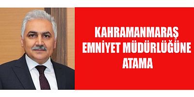 KAHRAMANMARAŞ EMNİYET MÜDÜRLÜĞÜNE VEKALETEN DR.ÖMER URHAL ATANDI