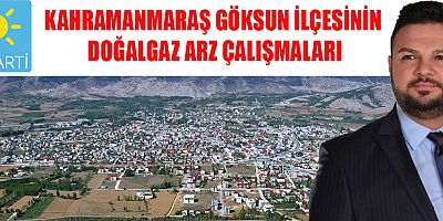 KAHRAMANMARAŞ GÖKSUN İLÇESİNİN DOĞALGAZ ARZ ÇALIŞMALARI