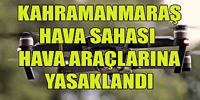 KAHRAMANMARAŞ HAVA SAHASI  HAVA ARAÇLARINA YASAKLANDI
