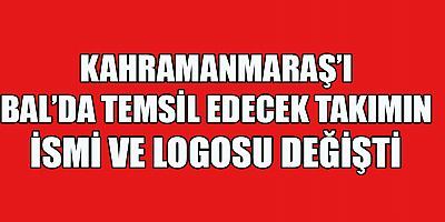 KAHRAMANMARAŞ’I BAL’DA TEMSİL EDECEK TAKIMIN İSMİ VE LOGOSU DEĞİŞTİ