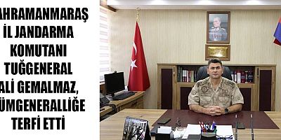 KAHRAMANMARAŞ İL JANDARMA KOMUTANI ALİ GEMALMAZ TÜMGENERALLİĞE TERFİ ETTİ