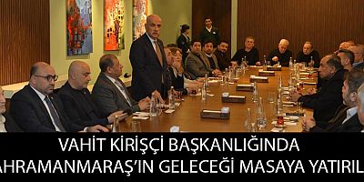  KAHRAMANMARAŞ’IN EKONOMİK GELECEĞİ İŞ DÜNYASI VE SİYASETİN KATILDIĞI TOPLANTIDA MASAYA YATIRILDI