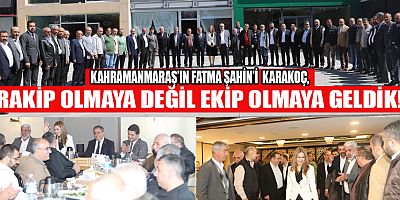 KAHRAMANMARAŞ’IN FATMA ŞAHİN’İ  KARAKOÇ, “RAKİP OLMAYA DEĞİL EKİP OLMAYA GELDİK!”