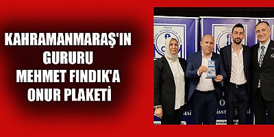 KAHRAMANMARAŞ'IN GURURU MEHMET FINDIK'A ONUR PLAKETİ