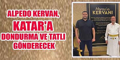 KAHRAMANMARAŞ'IN LEZZETLERİ KATAR'DA BULUŞACAK