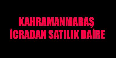 KAHRAMANMARAŞ’IN  ONİKİŞUBAT İLÇESİNDE İCRADAN SATILIK DAİRE