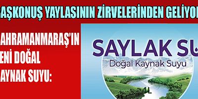 KAHRAMANMARAŞ’IN YENİ DOĞAL KAYNAK SUYU: SAYLAK SU