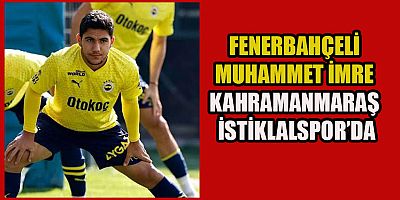 KAHRAMANMARAŞ İSTİKLALSPOR KADROSUNA FENERBAHÇE’DEN TAKVİYE