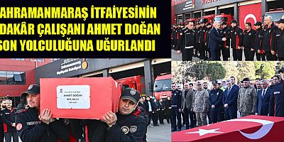 KAHRAMANMARAŞ İTFAİYESİ’NDEN BİR YILDIZ KAYDI: AHMET DOĞAN SON YOLCULUĞUNA UĞURLANDI