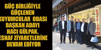 KAHRAMANMARAŞ KUYUMCULAR ODASI BAŞKAN ADAYI HACI GÜLPAK, ESNAFLARDAN TAM DESTEK ALDI