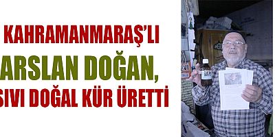 KAHRAMANMARAŞ’LI ARSLAN DOĞAN, SIVI DOĞAL KÜR ÜRETTİ
