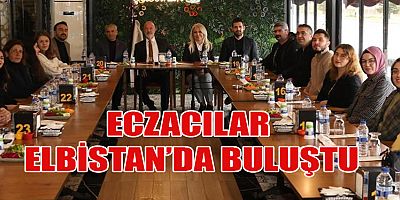 KAHRAMANMARAŞ’LI ECZACILAR ELBİSTAN'DA BULUŞTU