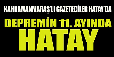 KAHRAMANMARAŞ’LI GAZETECİLER HATAY’DA