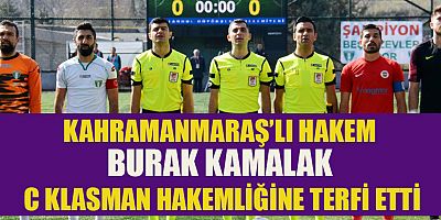KAHRAMANMARAŞ’LI HAKEM BURAK KAMALAK’IN YÜKSELİŞİ SÜRÜYOR
