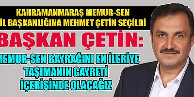KAHRAMANMARAŞ MEMUR-SEN İL BAŞKANLIĞINA MEHMET ÇETİN SEÇİLDİ 