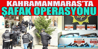 KAHRAMANMARAŞ MERKEZLİ ORGANİZE SUÇ ÖRGÜTÜNE ŞAFAK OPERASYONU