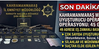 KAHRAMANMARAŞ MERKEZLİ UYUŞTURUCU OPERASYONU: 45 GÖZALTI