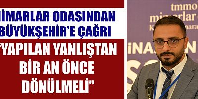 KAHRAMANMARAŞ MİMARLAR ODASI: PROJE MUTLAKA REVİZE EDİLMELİ