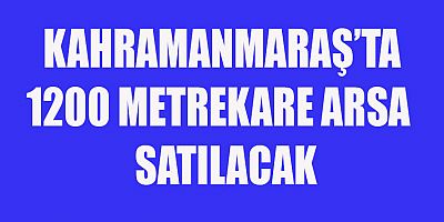 KAHRAMANMARAŞ ONİKİŞUBAT’TA ARSA SATILACAK