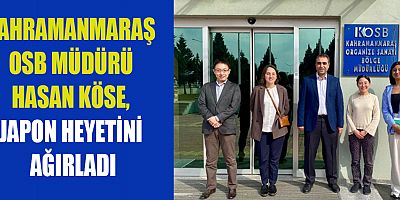 KAHRAMANMARAŞ OSB MÜDÜRÜ HASAN KÖSE, JAPON HEYETİNİ AĞIRLADI