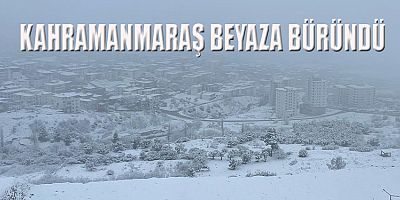 KAHRAMANMARAŞ'TA  KAR YAĞIŞI DEVAM EDİYOR