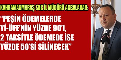 KAHRAMANMARAŞ SGK İL MÜDÜRÜ AKBALABAN’DAN YAPILANDIRMA DUYURUSU