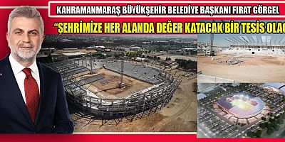 KAHRAMANMARAŞ STADYUMU ADIM ADIM TAMAMLANIYOR