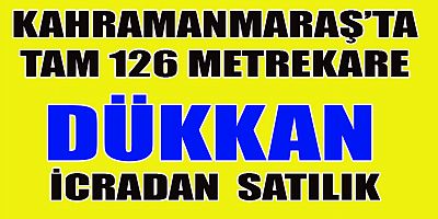 KAHRAMANMARAŞ’TA  126 M² DÜKKAN İCRADAN SATILIK