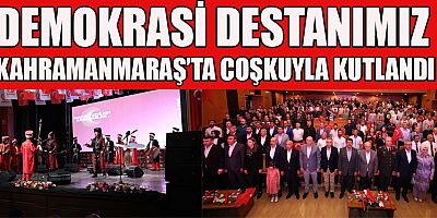 KAHRAMANMARAŞ’TA 15 TEMMUZ DEMOKRASİ VE MİLLİ BİRLİK GÜNÜ KUTLANDI