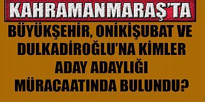 KAHRAMANMARAŞ’TA 19 İSİM ADAY ADAYI OLDU