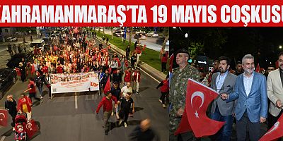 KAHRAMANMARAŞ’TA 19 MAYIS COŞKUSU FENER ALAYI İLE BAŞLADI