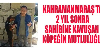 KAHRAMANMARAŞ’TA 2 YIL SONRA SAHİBİNE KAVUŞAN KÖPEĞİN MUTLULUĞU