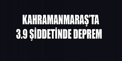 KAHRAMANMARAŞ’TA 3.9 ŞİDDETİNDE DEPREM  